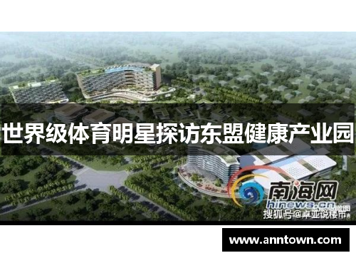 世界级体育明星探访东盟健康产业园