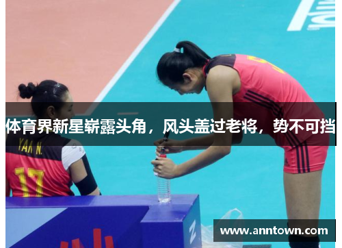 体育界新星崭露头角，风头盖过老将，势不可挡