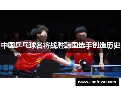 中国乒乓球名将战胜韩国选手创造历史