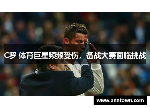 C罗 体育巨星频频受伤，备战大赛面临挑战