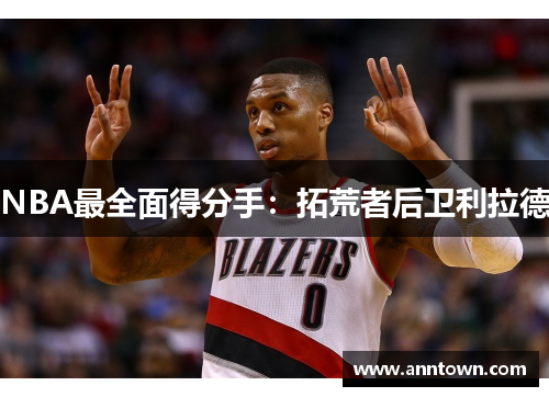NBA最全面得分手：拓荒者后卫利拉德